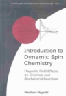 Image for Introduction To Dynamic Spin Chemistry: Magnetic Field Effects On Chemical And Biochemical Reactions