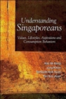 Image for Understanding Singaporeans: Values, Lifestyles, Aspirations And Consumption Behaviors
