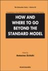 Image for How And Where To Go Beyond The Standard Model - Proceedings Of The International School Of Subnuclear Physics