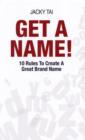 Image for Get a name!  : 10 rules to create a great brand name