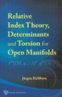 Image for Relative Index Theory, Determinants And Torsion For Open Manifolds