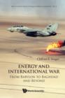 Image for Energy and international war  : from Babylon to Baghdad and beyond