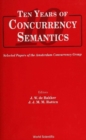 Image for Ten Years of Concurrency Semantics: Selected Papers of the Amsterdam Concurrency Group.