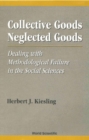 Image for Collective Goods, Neglected Goods: Dealing with Methodological Failure in the Social Sciences.