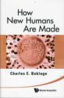 Image for How New Humans Are Made: Cells And Embryos, Twins And Chimeras, Left And Right, Mind/self/soul, Sex, And Schizophrenia