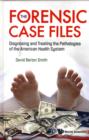 Image for The forensic case files  : diagnosing and treating the pathologies of the American health system