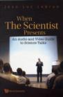 Image for When the scientist presents  : an audio and video guide to science talks