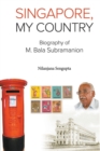 Image for Singapore, My Country: Biography Of M Bala Subramanion