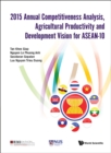 Image for 2015 ANNUAL COMPETITIVENESS ANALYSIS, AGRICULTURAL PRODUCTIVITY AND DEVELOPMENT VISION FOR ASEAN-10: 7015.