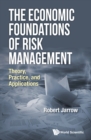 Image for ECONOMIC FOUNDATIONS OF RISK MANAGEMENT, THE: THEORY, PRACTICE, AND APPLICATIONS: 7001.
