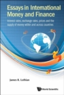 Image for Essays in international money and finance  : interest rates, exchange rates, prices and the supply of money within and across countries