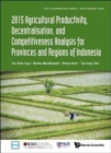 Image for 2015 Agricultural Productivity, Decentralisation, And Competitiveness Analysis For Provinces And Regions Of Indonesia