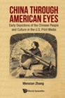 Image for China through American eyes  : early depictions of the Chinese people and culture in the US print media