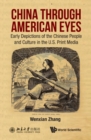 Image for China through American eyes: early depictions of the Chinese people and culture in the US print media