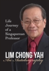 Image for LIM CHONG YAH: AN AUTOBIOGRAPHY - LIFE JOURNEY OF A SINGAPOREAN PROFESSOR