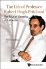 Image for Life Of Professor Robert Hugh Pritchard, The: The Rise Of Genetics At Leicester