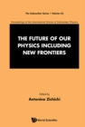 Image for Future of Our Physics Including New Frontiers, The: Proceedings of the 53rd Course of the International School of Subnuclear Physics
