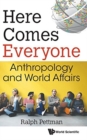 Image for Here Comes Everyone: Anthropology And World Affairs