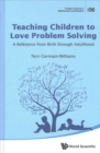Image for Teaching Children To Love Problem Solving: A Reference From Birth Through Adulthood
