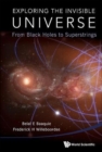 Image for Exploring The Invisible Universe: From Black Holes To Superstrings