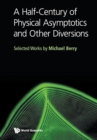 Image for Half-century Of Physical Asymptotics And Other Diversions, A: Selected Works By Michael Berry
