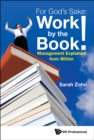 Image for For God&#39;S Sake! Work By The Book: Management Explained From Within: 8092