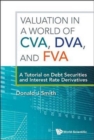 Image for Valuation In A World Of Cva, Dva, And Fva : A Tutorial On Debt Securities And Interest Rate Derivatives