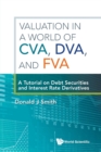 Image for Valuation in a world of CVA, DVA, and FVA  : a tutorial on debt securities and interest rate derivatives