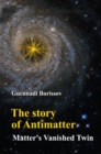 Image for STORY OF ANTIMATTER, THE: MATTER&#39;S VANISHED TWIN