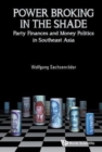 Image for Power Broking In The Shade: Party Finances And Money Politics In Southeast Asia