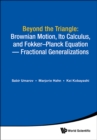 Image for Beyond the triangle: Brownian motion, Ito calculus, and Fokker-Planck equation : fractional generalizations