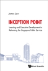 Image for Inception Point: The Use Of Learning And Development To Reform The Singapore Public Service