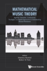 Image for Mathematical music theory: algebraic, geometric, combinatorial, topological and applied approaches to understanding musical phenomena