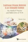 Image for Traditional Chinese medicine is an intangible science  : my medical practice and reflections of TCM