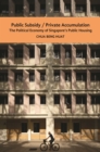 Image for The Public Subsidy, Private Accumulation : The Political Economy of Singapore&#39;s Public Housing
