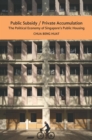 Image for The Public Subsidy, Private Accumulation: The Political Economy of Singapore&#39;s Public Housing