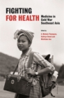 Image for Fighting for Health : Medicine in Cold War Southeast Asia
