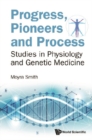 Image for Progress, Pioneers And Process: Studies In Physiology And Genetic Medicine