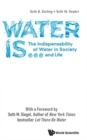 Image for Water Is...: The Indispensability Of Water In Society And Life