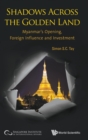 Image for Shadows Across The Golden Land: Myanmar&#39;s Opening, Foreign Influence And Investment