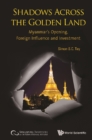 Image for Shadows Across The Golden Land: Myanmar&#39;s Opening, Foreign Influence And Investment