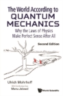 Image for The world according to quantum mechanics: why the laws of physics make perfect sense after all