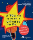 Image for If You Had To Draw A Universe For Me... : 50 Questions About The Universe, Matter And Scientists