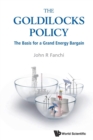 Image for Goldilocks Policy, The: The Basis For A Grand Energy Bargain