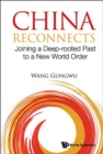 Image for China Reconnects: Joining A Deep-rooted Past To A New World Order