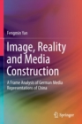 Image for Image, Reality and Media Construction : A Frame Analysis of German Media Representations of China