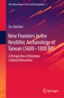 Image for New Frontiers in the Neolithic Archaeology of Taiwan (5600-1800 BP): A Perspective of Maritime Cultural Interaction