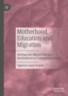 Image for Motherhood, education and migration  : delving into migrant mothers&#39; involvement in children&#39;s education