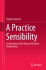 Image for A practice sensibility: an invitation to the theory of practice architectures
