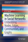 Image for Machine Learning in Social Networks: Embedding Nodes, Edges, Communities, and Graphs